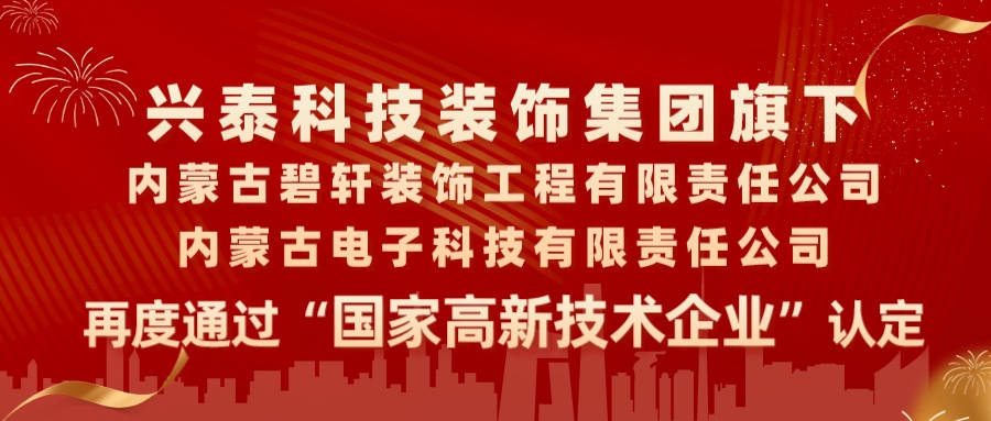 喜報|興泰科技裝飾集團(tuán)旗下內(nèi)蒙古碧軒裝飾工程有限責(zé)任公司、內(nèi)蒙古電子科技有限責(zé)任公司再度通過“國家高新技術(shù)企業(yè)”認(rèn)定