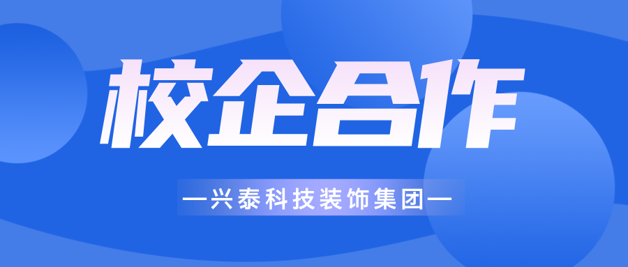 興泰科技裝飾集團 | 深化校企合作，筑實人才根基